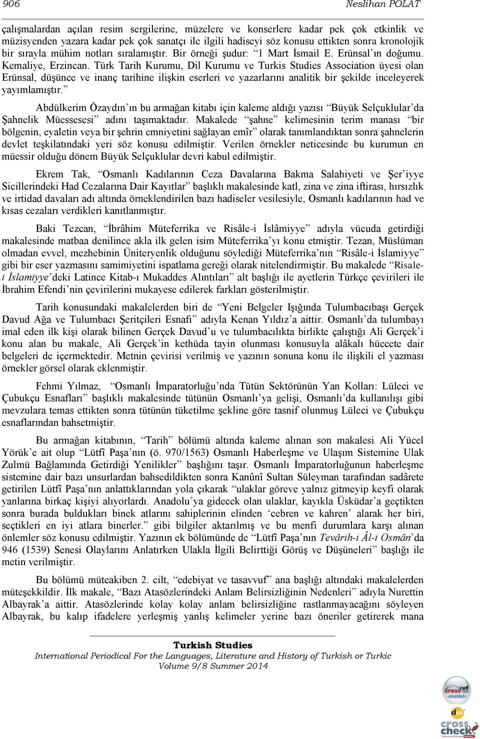 Türk Tarih Kurumu, Dil Kurumu ve Turkis Studies Association üyesi olan Erünsal, düşünce ve inanç tarihine ilişkin eserleri ve yazarlarını analitik bir şekilde inceleyerek yayımlamıştır.