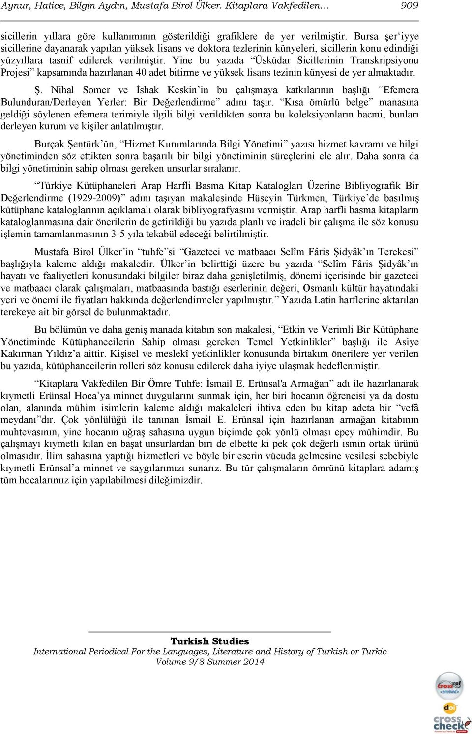 Yine bu yazıda Üsküdar Sicillerinin Transkripsiyonu Projesi kapsamında hazırlanan 40 adet bitirme ve yüksek lisans tezinin künyesi de yer almaktadır. Ş.