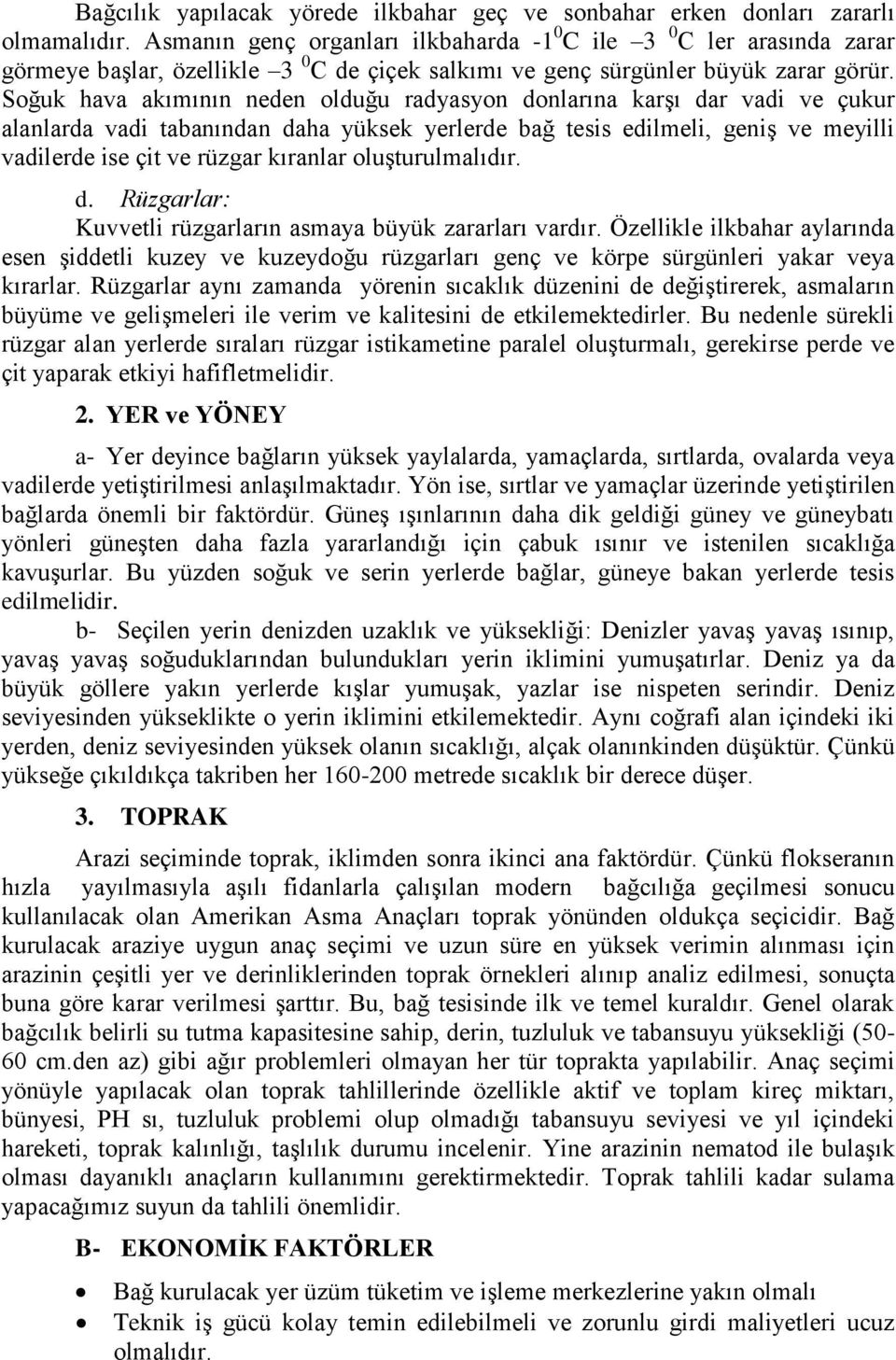 Soğuk hava akımının neden olduğu radyasyon donlarına karģı dar vadi ve çukur alanlarda vadi tabanından daha yüksek yerlerde bağ tesis edilmeli, geniģ ve meyilli vadilerde ise çit ve rüzgar kıranlar