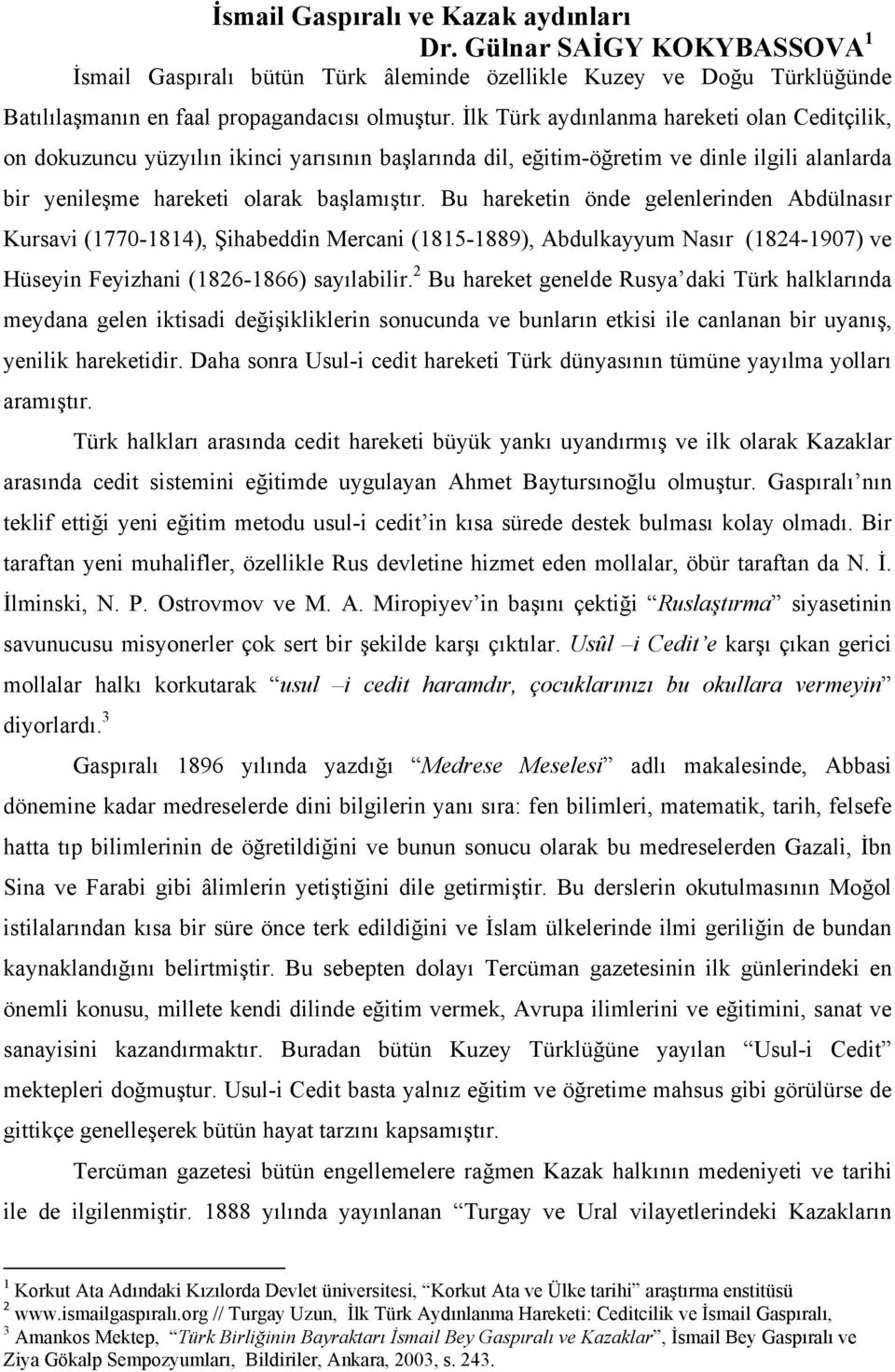 Bu hareketin önde gelenlerinden Abdülnasır Kursavi (1770-1814), Şihabeddin Mercani (1815-1889), Abdulkayyum Nasır (1824-1907) ve Hüseyin Feyizhani (1826-1866) sayılabilir.