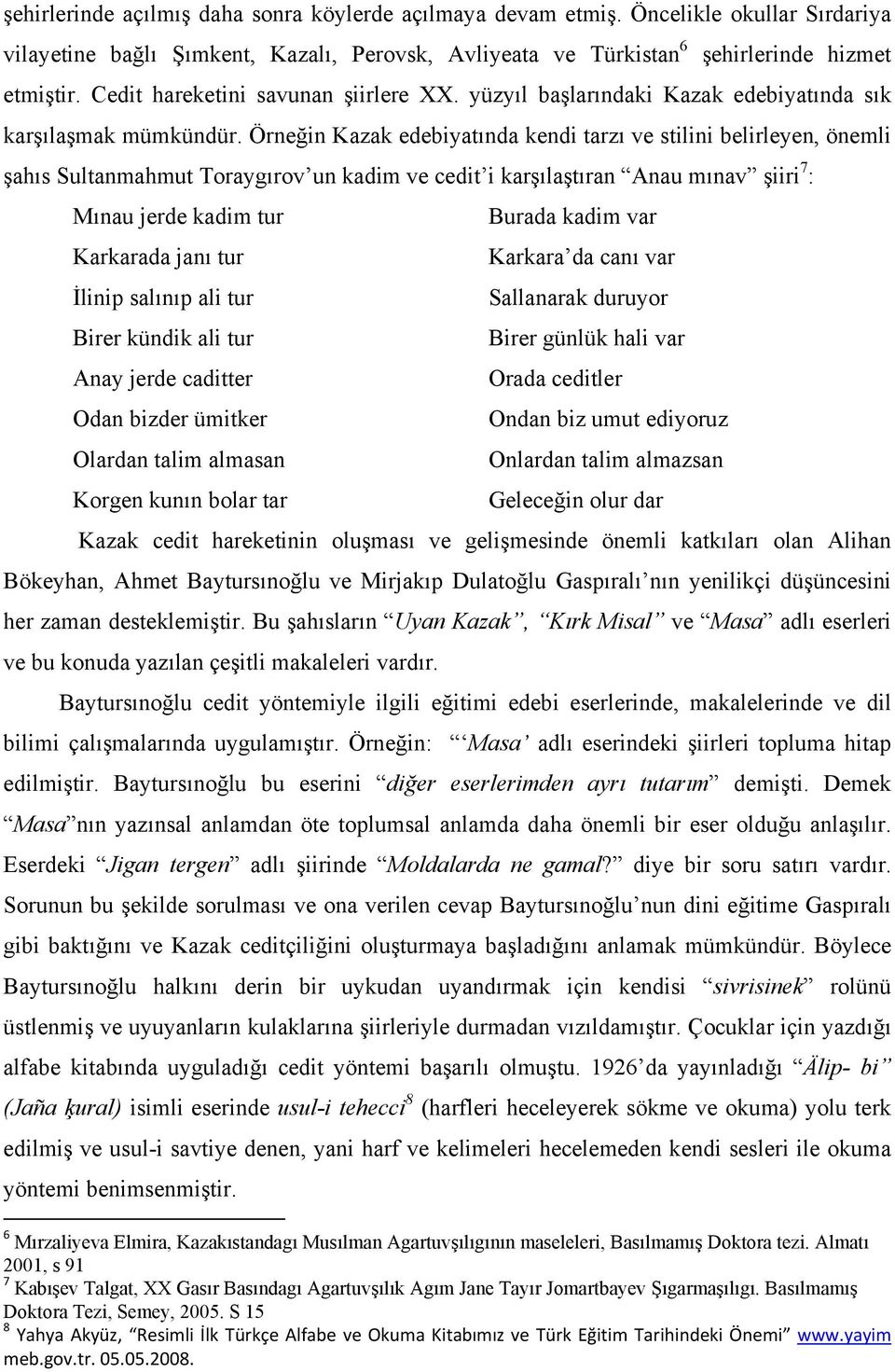 Örneğin Kazak edebiyatında kendi tarzı ve stilini belirleyen, önemli şahıs Sultanmahmut Toraygırov un kadim ve cedit i karşılaştıran Anau mınav şiiri 7 : Mınau jerde kadim tur Burada kadim var