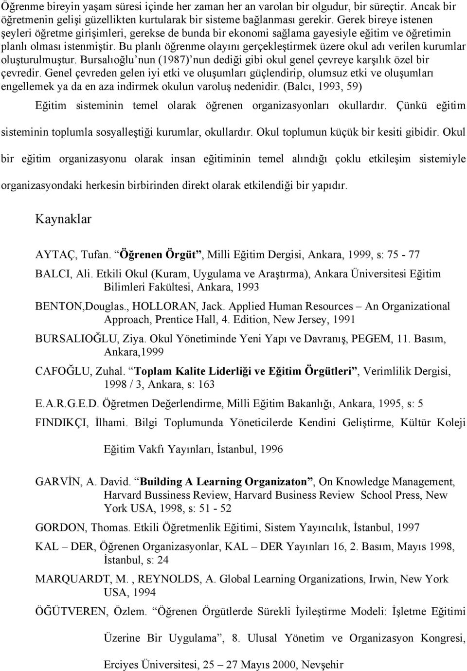 Bu planlı öğrenme olayını gerçekleştirmek zere okul adı verilen kurumlar oluşturulmuştur. Bursalıoğlu nun (1987) nun dediği gibi okul genel çevreye karşılık özel bir çevredir.