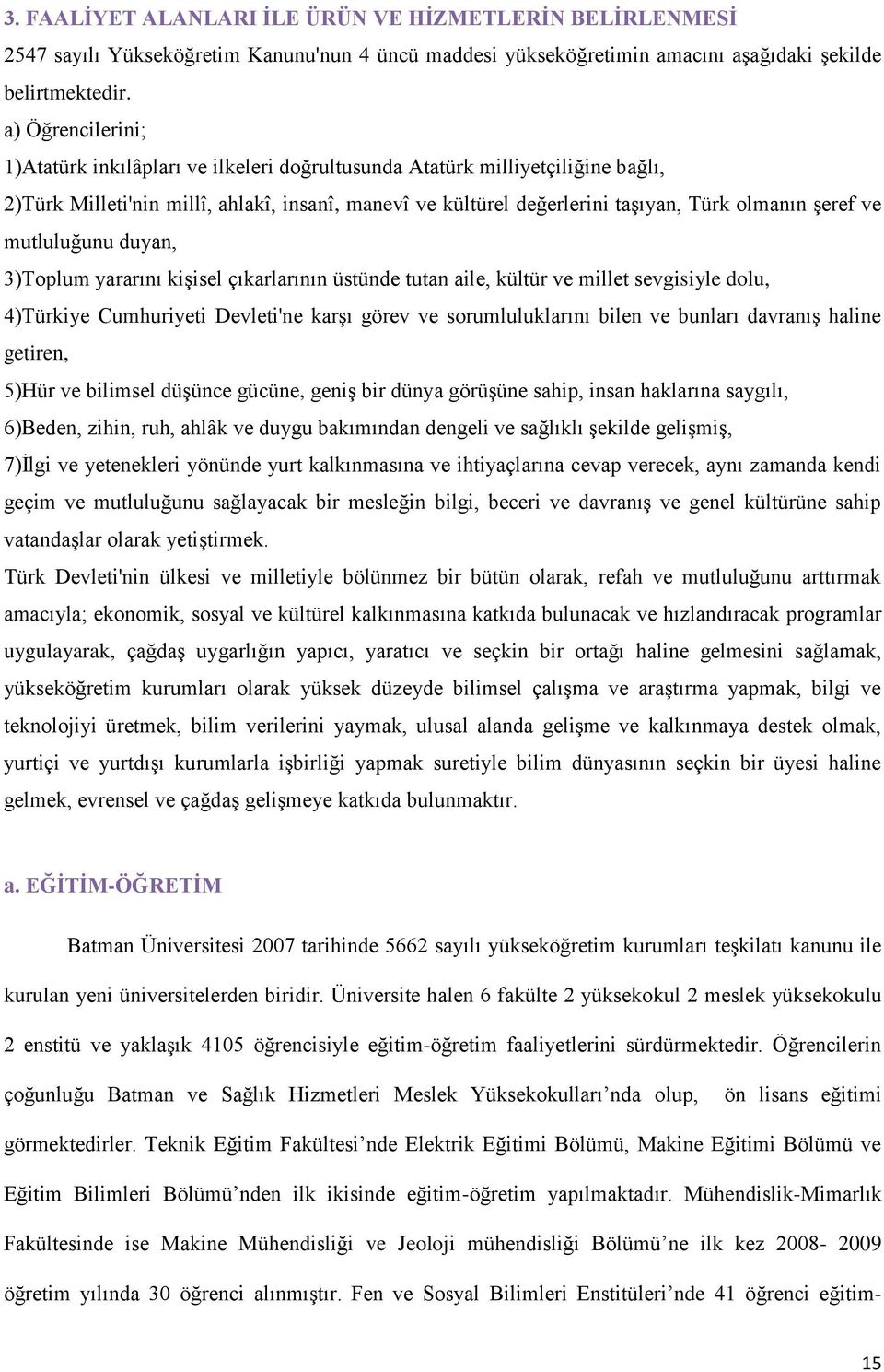 ve mutluluğunu duyan, 3)Toplum yararını kiģisel çıkarlarının üstünde tutan aile, kültür ve millet sevgisiyle dolu, 4)Türkiye Cumhuriyeti Devleti'ne karģı görev ve sorumluluklarını bilen ve bunları