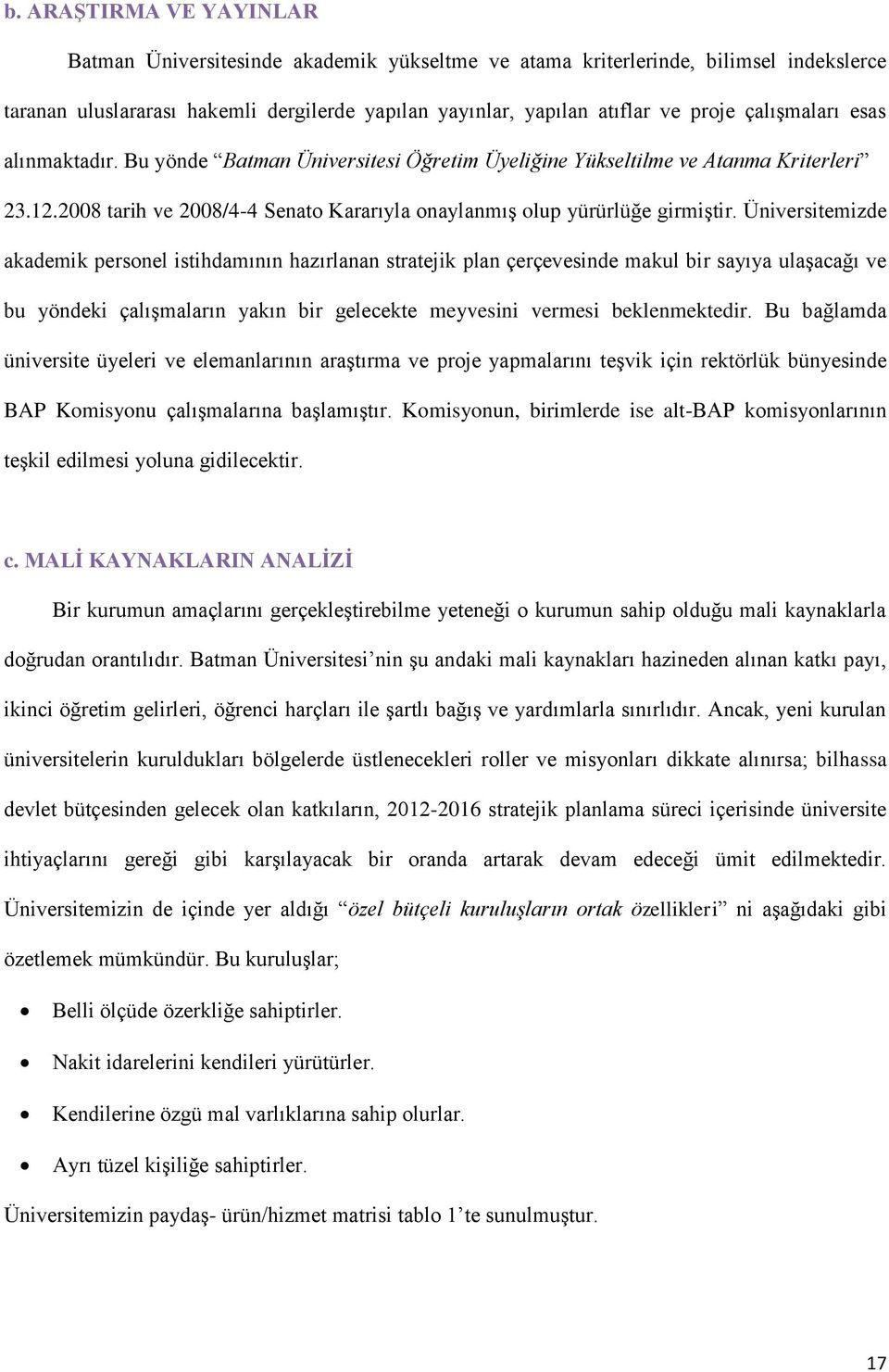 Üniversitemizde akademik personel istihdamının hazırlanan stratejik plan çerçevesinde makul bir sayıya ulaģacağı ve bu yöndeki çalıģmaların yakın bir gelecekte meyvesini vermesi beklenmektedir.