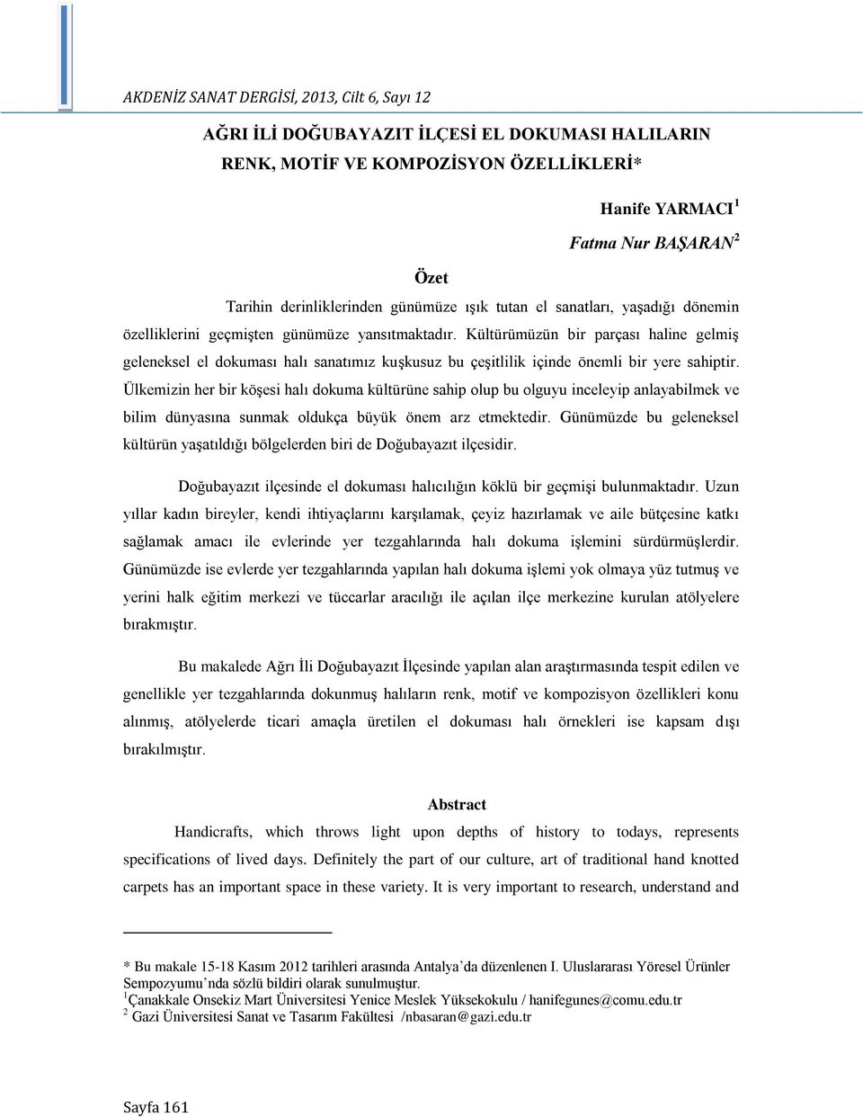 Kültürümüzün bir parçası haline gelmiş geleneksel el dokuması halı sanatımız kuşkusuz bu çeşitlilik içinde önemli bir yere sahiptir.