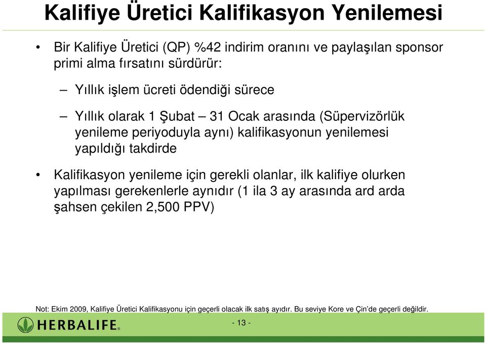 takdirde Kalifikasyon yenileme için gerekli olanlar, ilk kalifiye olurken yapılması gerekenlerle aynıdır (1 ila 3 ay arasında ard arda ahsen