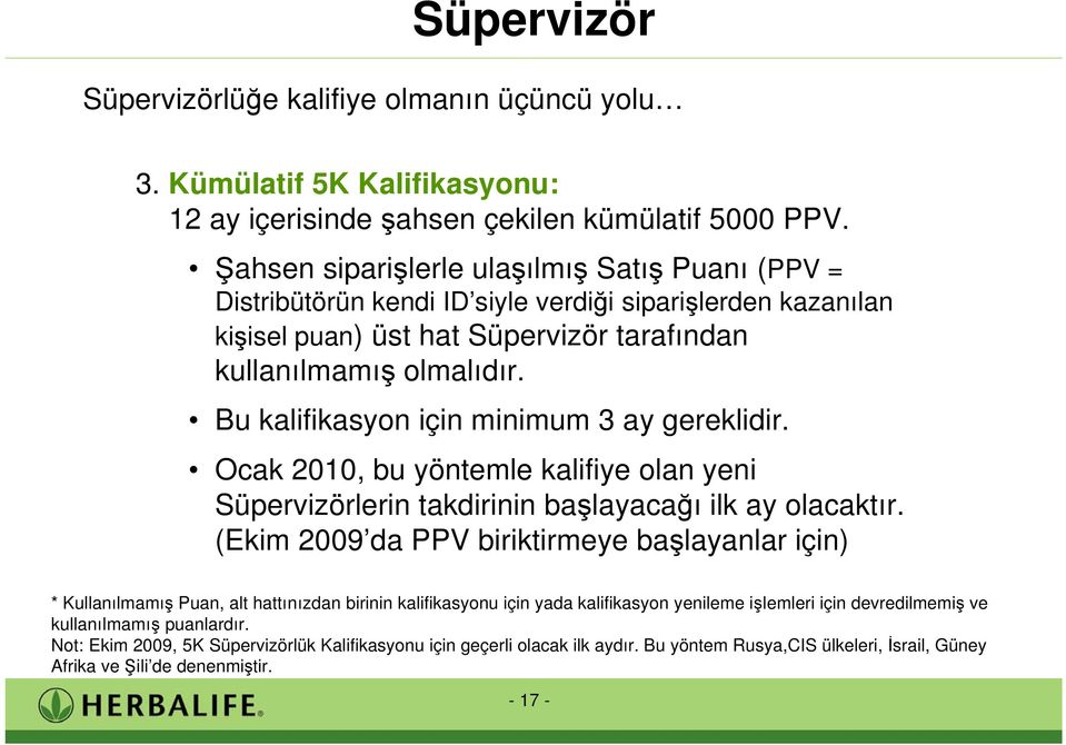 Bu kalifikasyon için minimum 3 ay gereklidir. Ocak 2010, bu yöntemle kalifiye olan yeni Süpervizörlerin takdirinin ba layaca ı ilk ay olacaktır.