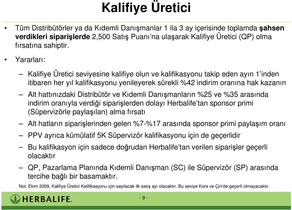 hattınızdaki Distribütör ve Kıdemli Danı manların %25 ve %35 arasında indirim oranıyla verdi i sipari lerden dolayı Herbalife tan sponsor primi (Süpervizörle payla ılan) alma fırsatı Alt hatların