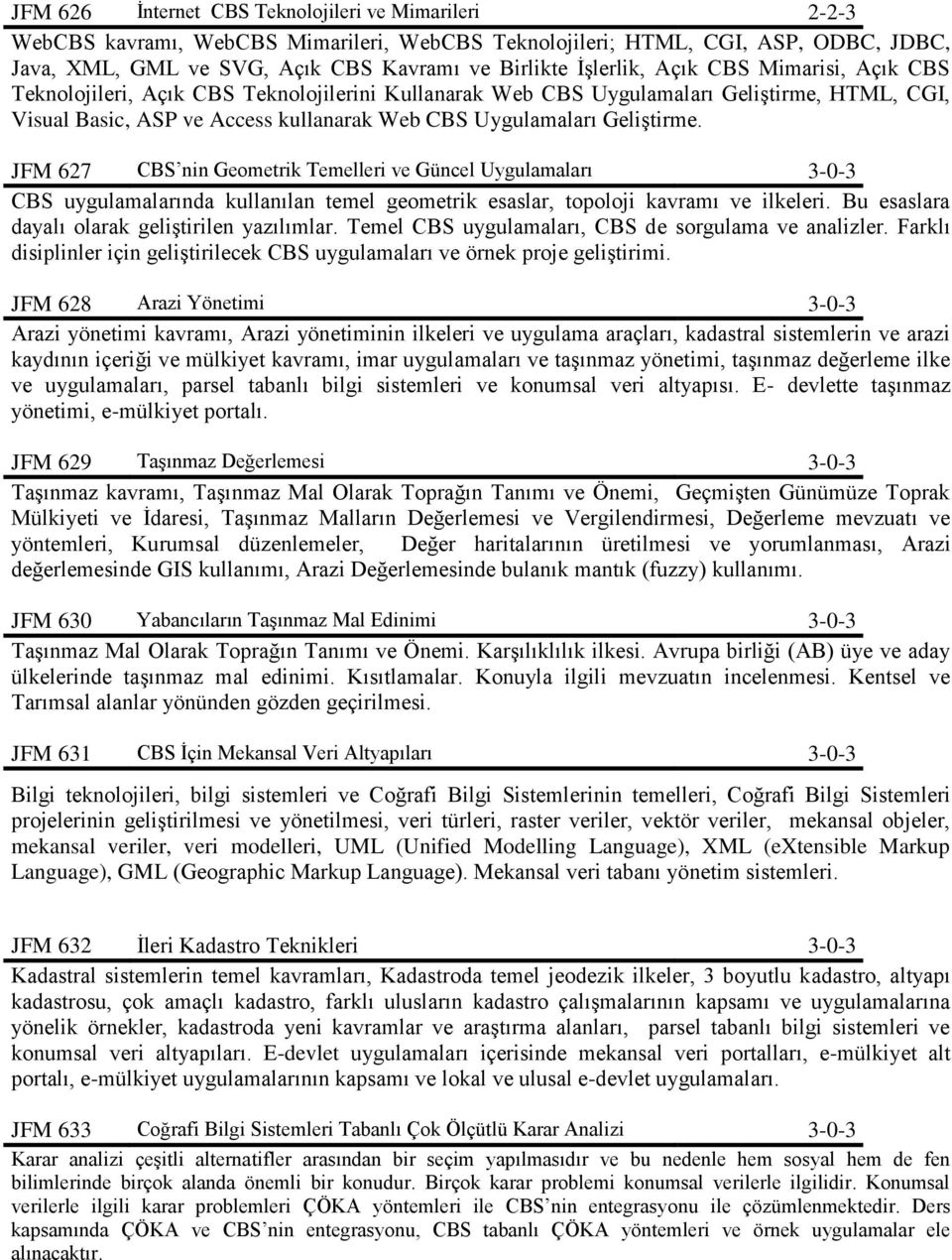 Geliştirme. JFM 627 CBS nin Geometrik Temelleri ve Güncel Uygulamaları 3-0-3 CBS uygulamalarında kullanılan temel geometrik esaslar, topoloji kavramı ve ilkeleri.