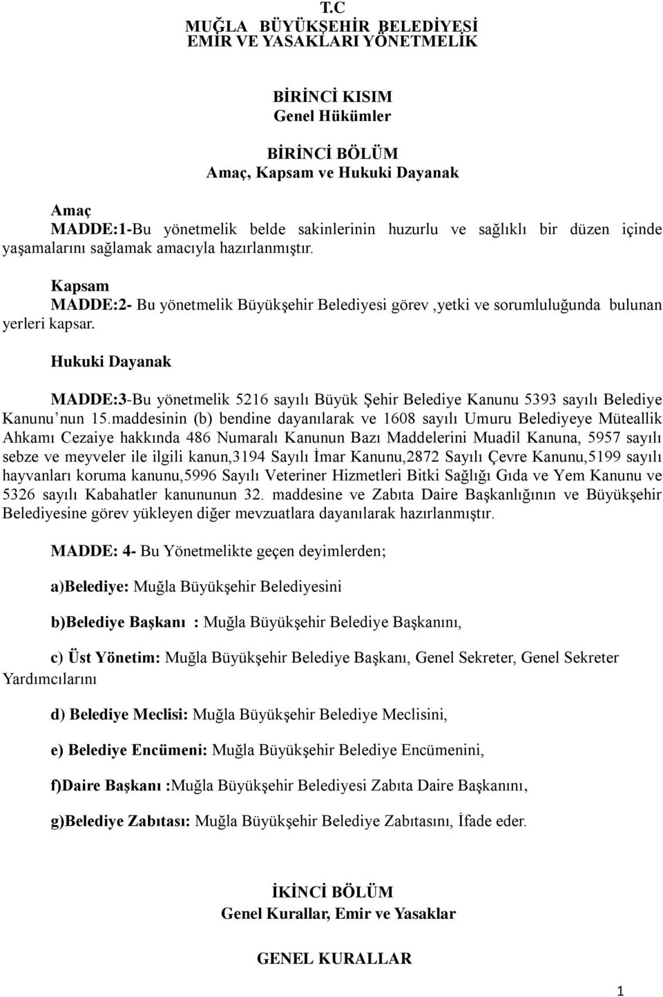 Hukuki Dayanak MADDE:3-Bu yönetmelik 5216 sayılı Büyük Şehir Belediye Kanunu 5393 sayılı Belediye Kanunu nun 15.