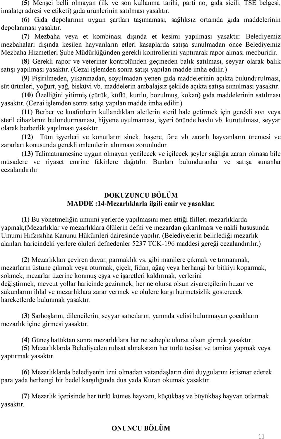 Belediyemiz mezbahaları dışında kesilen hayvanların etleri kasaplarda satışa sunulmadan önce Belediyemiz Mezbaha Hizmetleri Şube Müdürlüğünden gerekli kontrollerini yaptırarak rapor alması mecburidir.