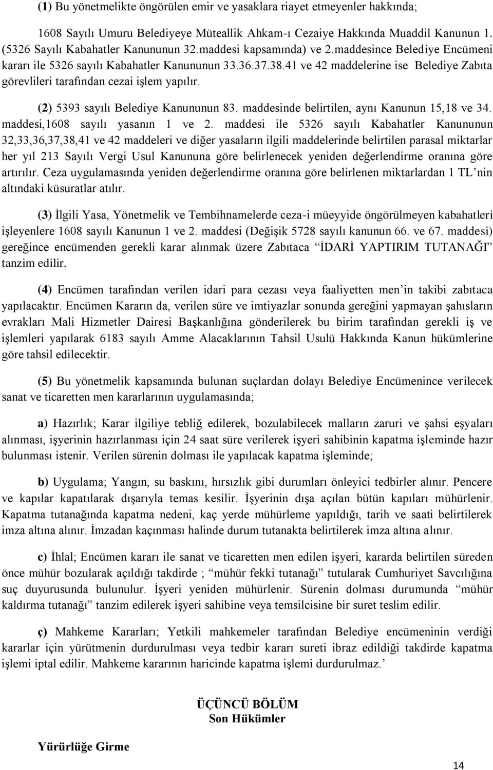 (2) 5393 sayılı Belediye Kanununun 83. maddesinde belirtilen, aynı Kanunun 15,18 ve 34. maddesi,1608 sayılı yasanın 1 ve 2.