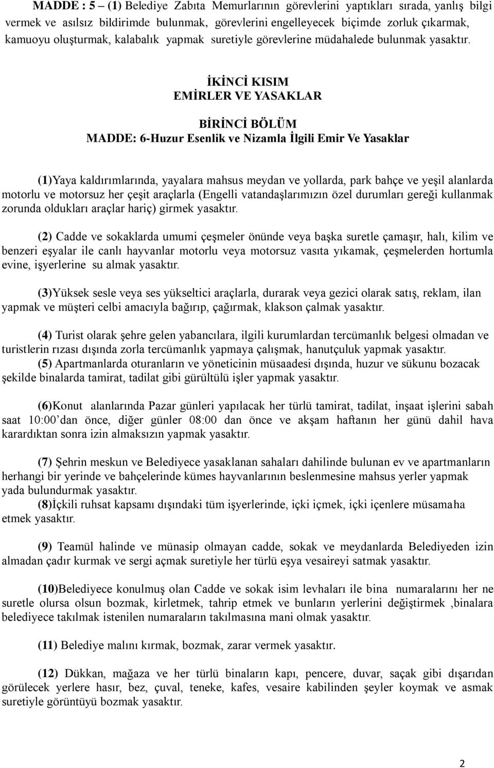 İKİNCİ KISIM EMİRLER VE YASAKLAR BİRİNCİ BÖLÜM MADDE: 6-Huzur Esenlik ve Nizamla İlgili Emir Ve Yasaklar (1)Yaya kaldırımlarında, yayalara mahsus meydan ve yollarda, park bahçe ve yeşil alanlarda