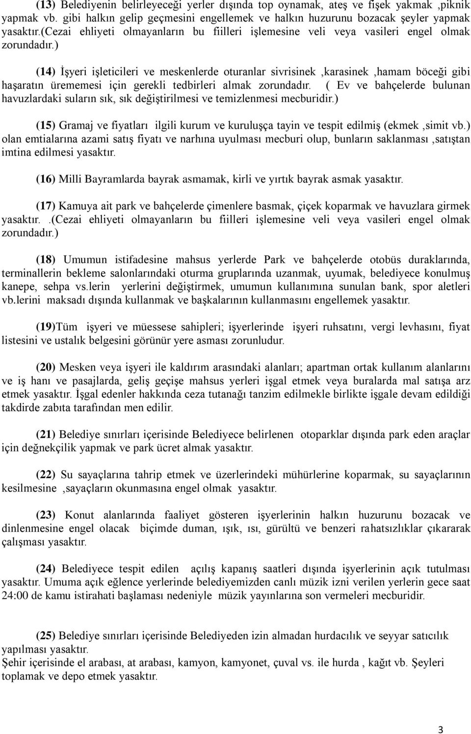 ) (14) İşyeri işleticileri ve meskenlerde oturanlar sivrisinek,karasinek,hamam böceği gibi haşaratın ürememesi için gerekli tedbirleri almak zorundadır.