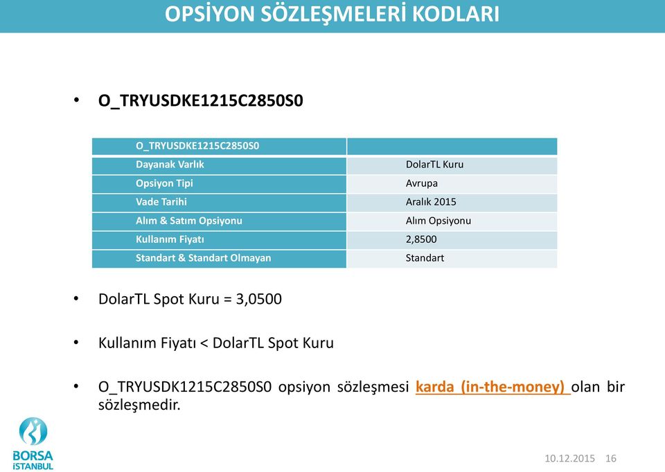 Fiyatı 2,8500 Standart & Standart Olmayan Standart DolarTL Spot Kuru = 3,0500 Kullanım Fiyatı <