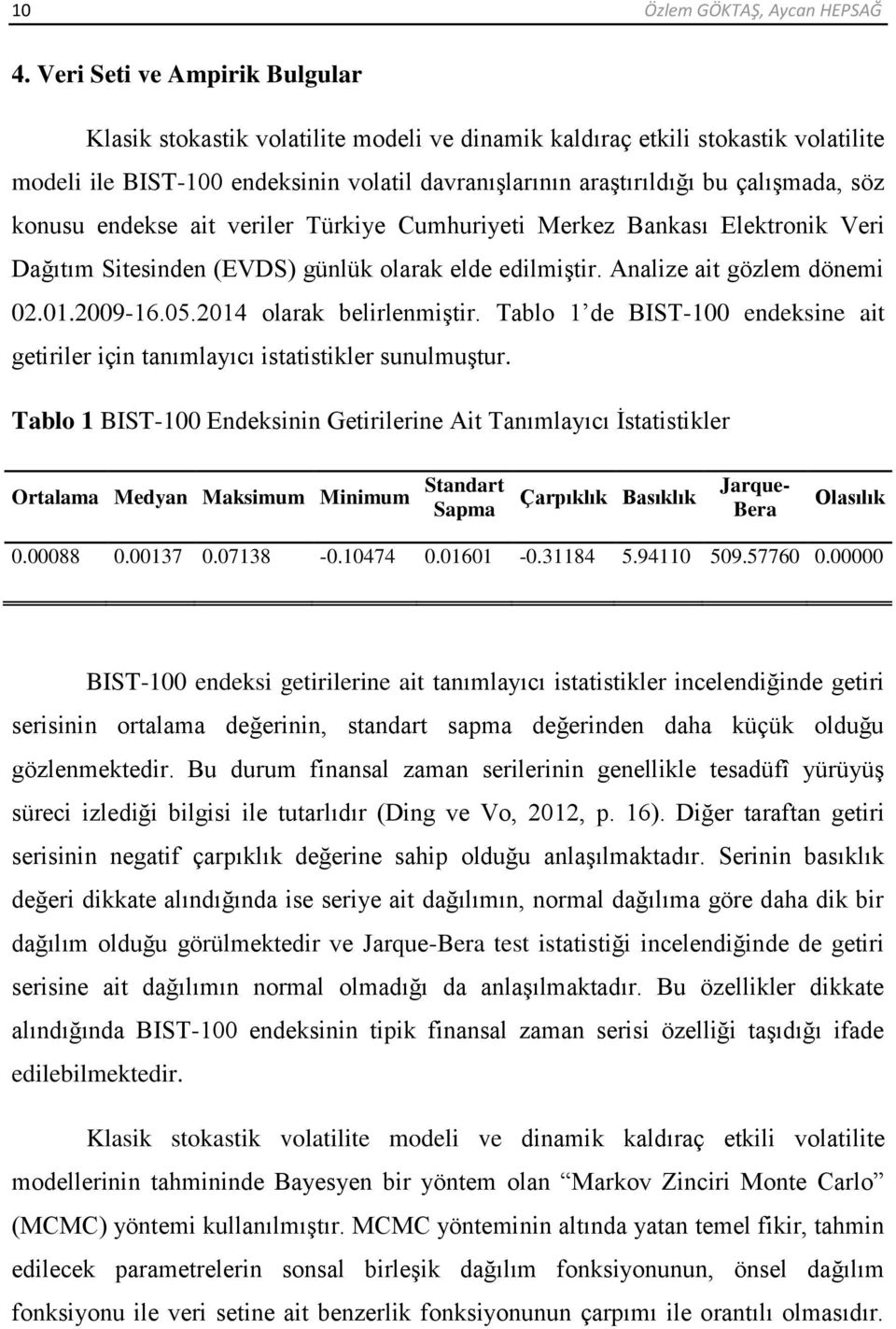 endekse ai veriler Türkiye Cumhuriyei Merkez Bankası Elekronik Veri Dağıım Siesinden (EVDS) günlük olarak elde edilmiģir. Analize ai gözlem dönemi 0.01.009-16.05.014 olarak belirlenmiģir.