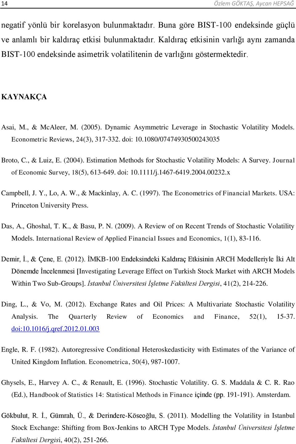 Dynamic Asymmeric Leverage in Sochasic Volailiy Models. Economeric Reviews, 4(3), 317-33. doi: 10.1080/0747493050043035 Broo, C., & Luiz, E. (004).