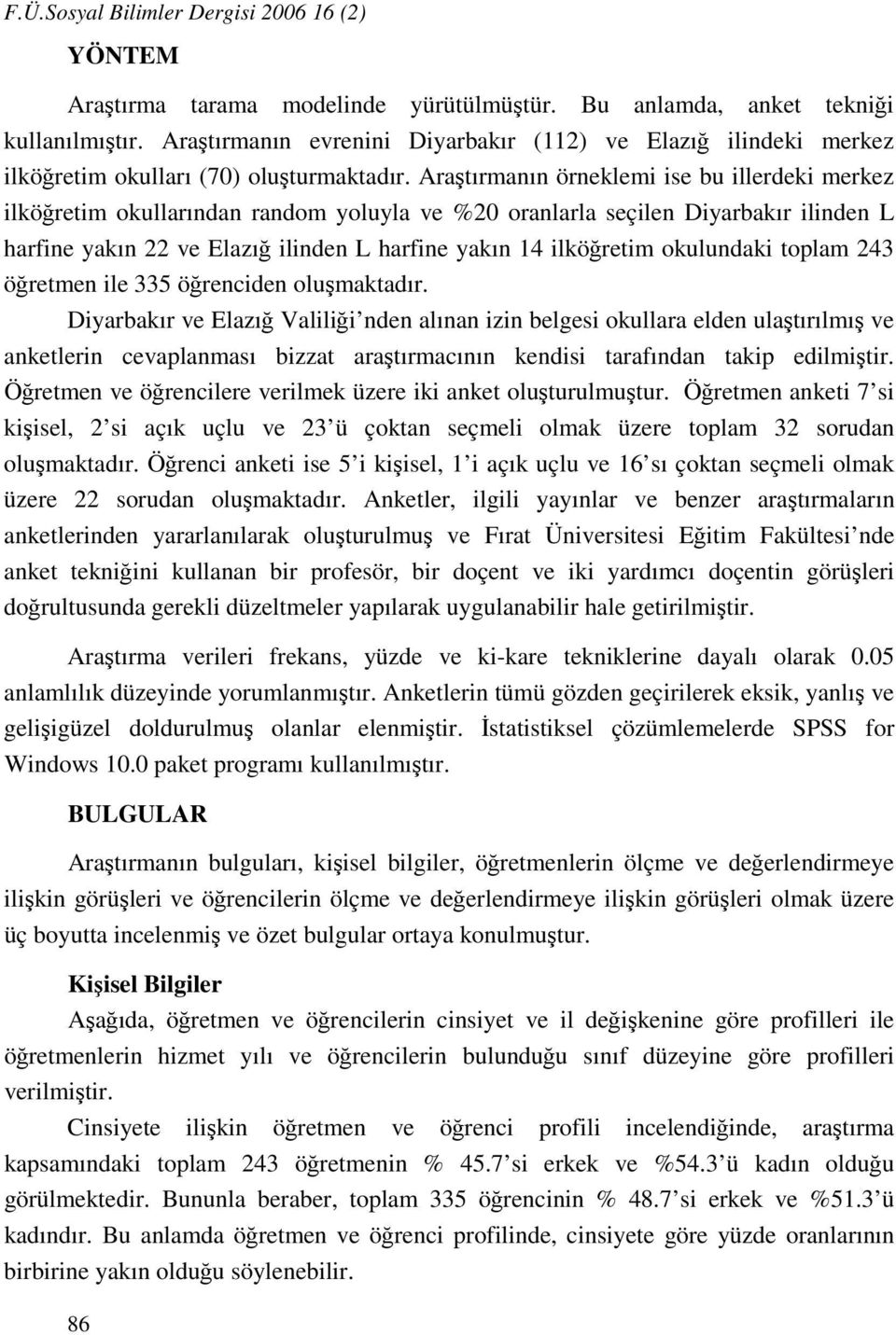 Araştırmanın örneklemi ise bu illerdeki merkez ilköğretim okullarından random yoluyla ve %20 oranlarla seçilen Diyarbakır ilinden L harfine yakın 22 ve Elazığ ilinden L harfine yakın 14 ilköğretim