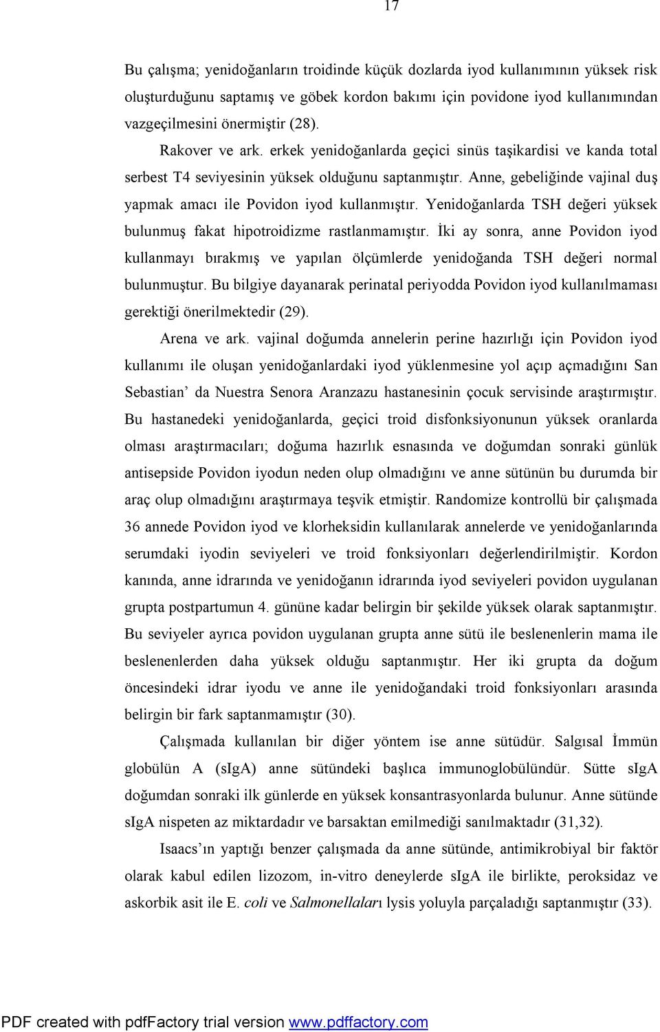 Anne, gebeliğinde vajinal duş yapmak amacı ile Povidon iyod kullanmıştır. Yenidoğanlarda TSH değeri yüksek bulunmuş fakat hipotroidizme rastlanmamıştır.