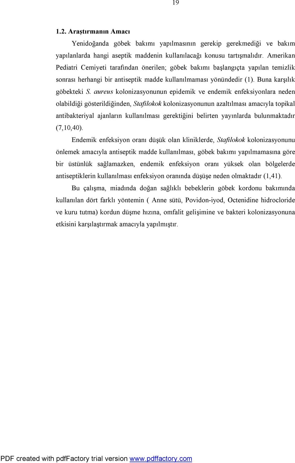 aureus kolonizasyonunun epidemik ve endemik enfeksiyonlara neden olabildiği gösterildiğinden, Stafilokok kolonizasyonunun azaltılması amacıyla topikal antibakteriyal ajanların kullanılması