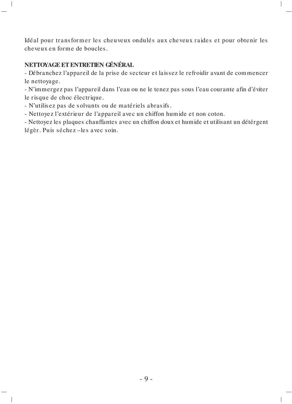 - N immergez pas l appareil dans l eau ou ne le tenez pas sous l eau courante afin d éviter le risque de choc électrique.