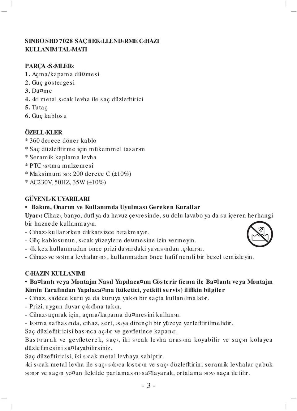 GÜVENL K UYARILARI Bakım, Onarım ve Kullanımda Uyulması Gereken Kurallar Uyar : Cihaz, banyo, dufl ya da havuz çevresinde, su dolu lavabo ya da su içeren herhangi bir haznede kullanmay n.