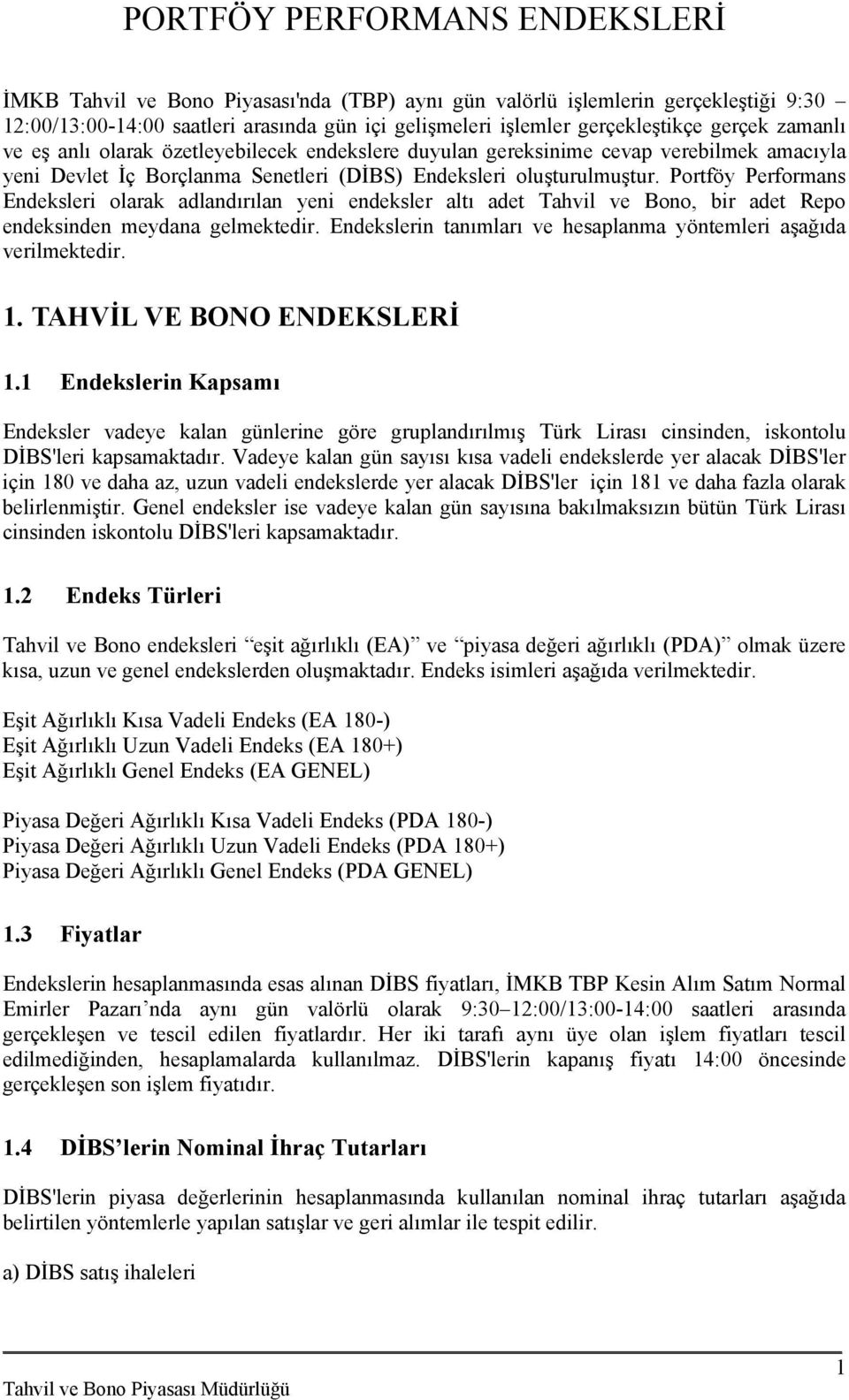 Portföy Performans Endeksleri olarak adlandırılan yeni endeksler altı adet Tahvil ve Bono, bir adet Repo endeksinden meydana gelmektedir.