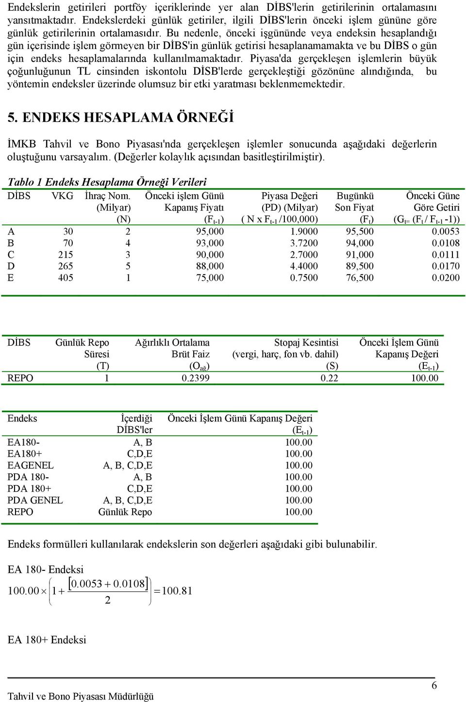 Bu nedenle, önceki işgününde veya endeksin hesaplandığı gün içerisinde işlem görmeyen bir DİBS'in günlük getirisi hesaplanamamakta ve bu DİBS o gün için endeks hesaplamalarında kullanılmamaktadır.