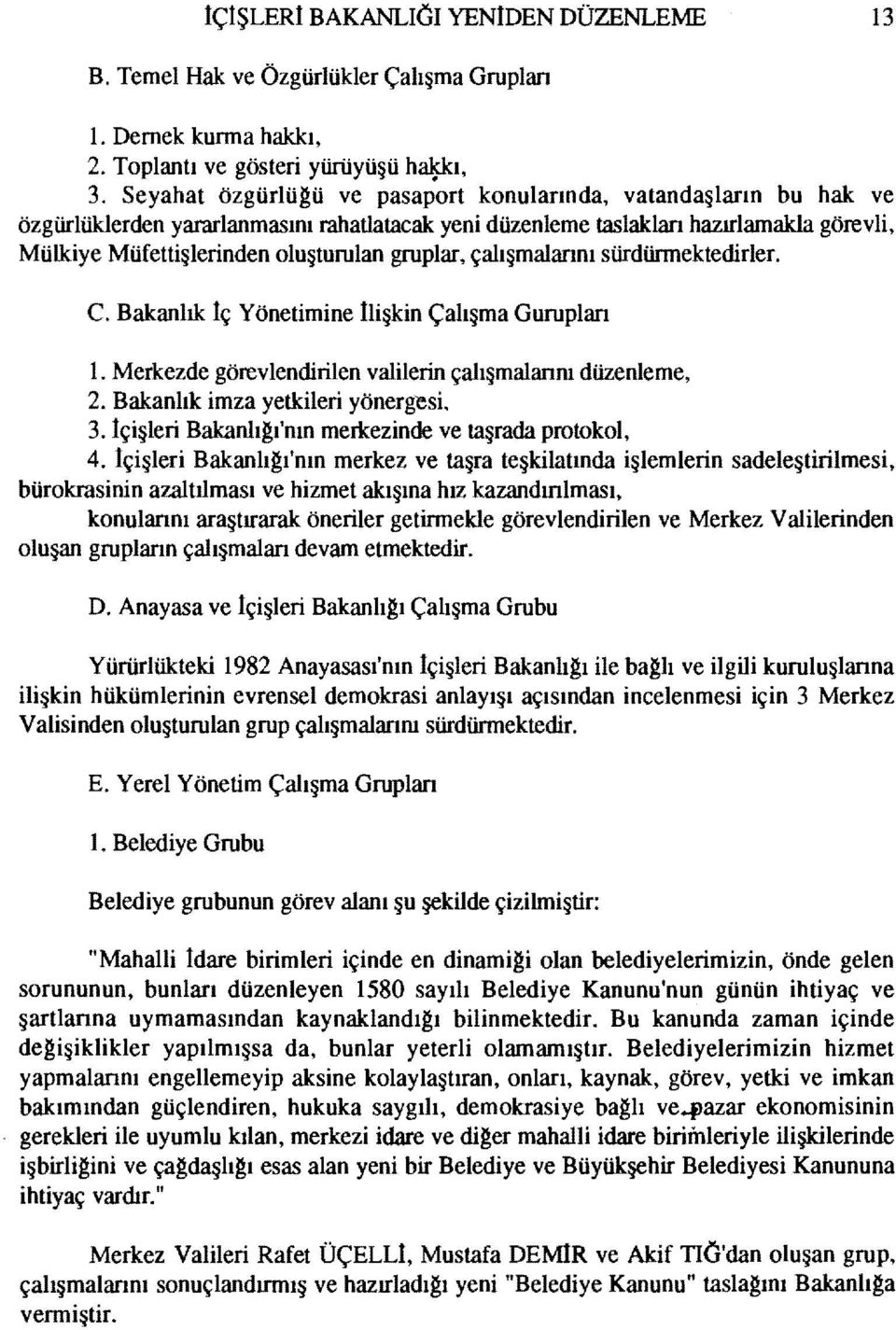 gruplar, çalışmalarını sürdürmektedirler. C. Bakanlık İç Yönetimine İlişkin Çalışma Gurupları 1. Merkezde görevlendirilen valilerin çalışmalarını düzenleme, 2. Bakanlık imza yetkileri yönergesl 3.