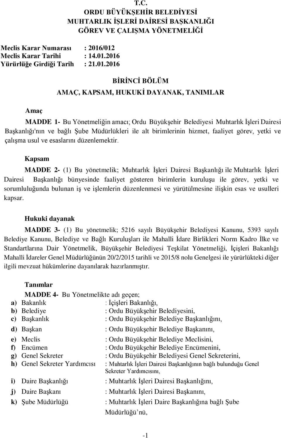 Belediyesi Muhtarlık İşleri Dairesi Başkanlığı'nın ve bağlı Şube Müdürlükleri ile alt birimlerinin hizmet, faaliyet görev, yetki ve çalışma usul ve esaslarını düzenlemektir.