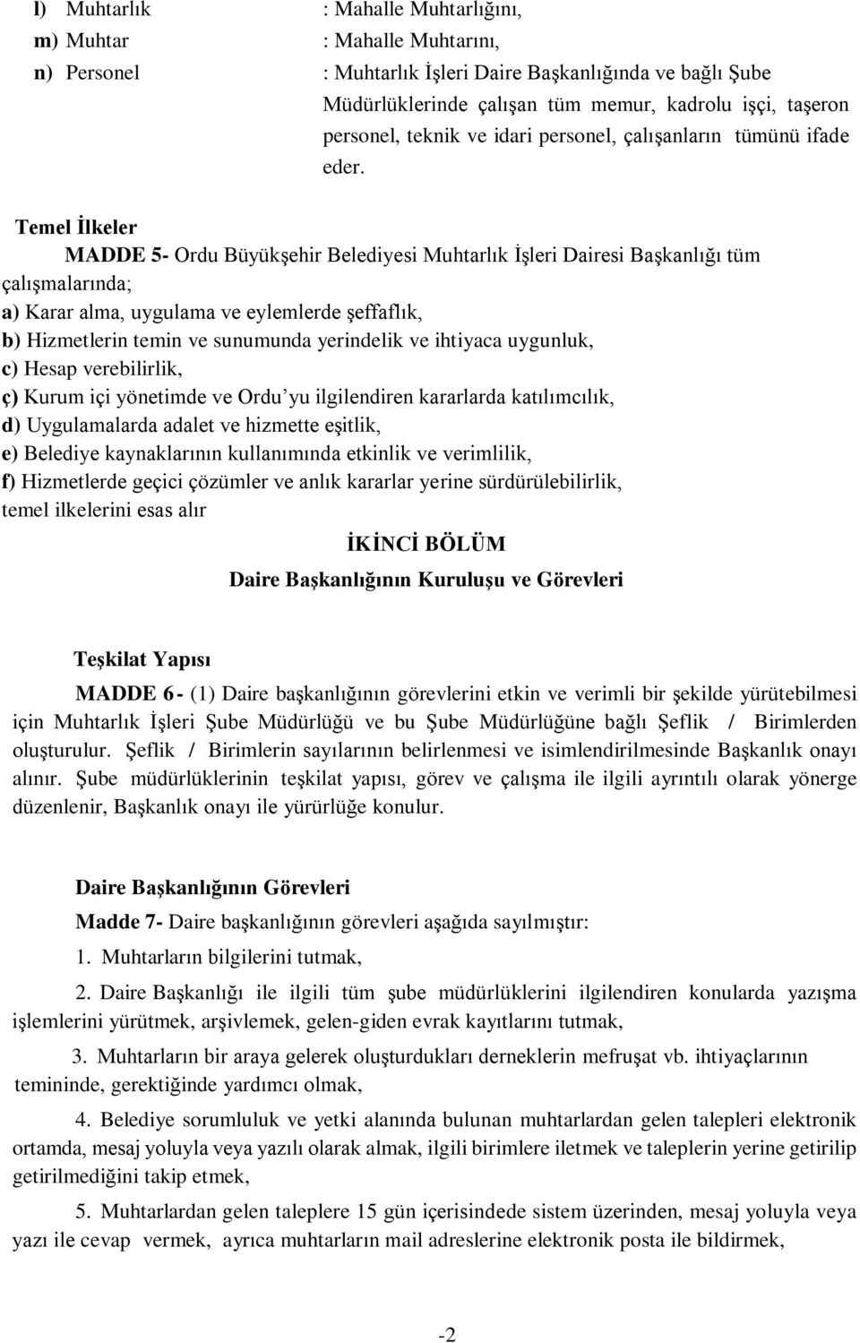 Temel İlkeler MADDE 5 Ordu Büyükşehir Belediyesi Muhtarlık İşleri Dairesi Başkanlığı tüm çalışmalarında; a) Karar alma, uygulama ve eylemlerde şeffaflık, b) Hizmetlerin temin ve sunumunda yerindelik