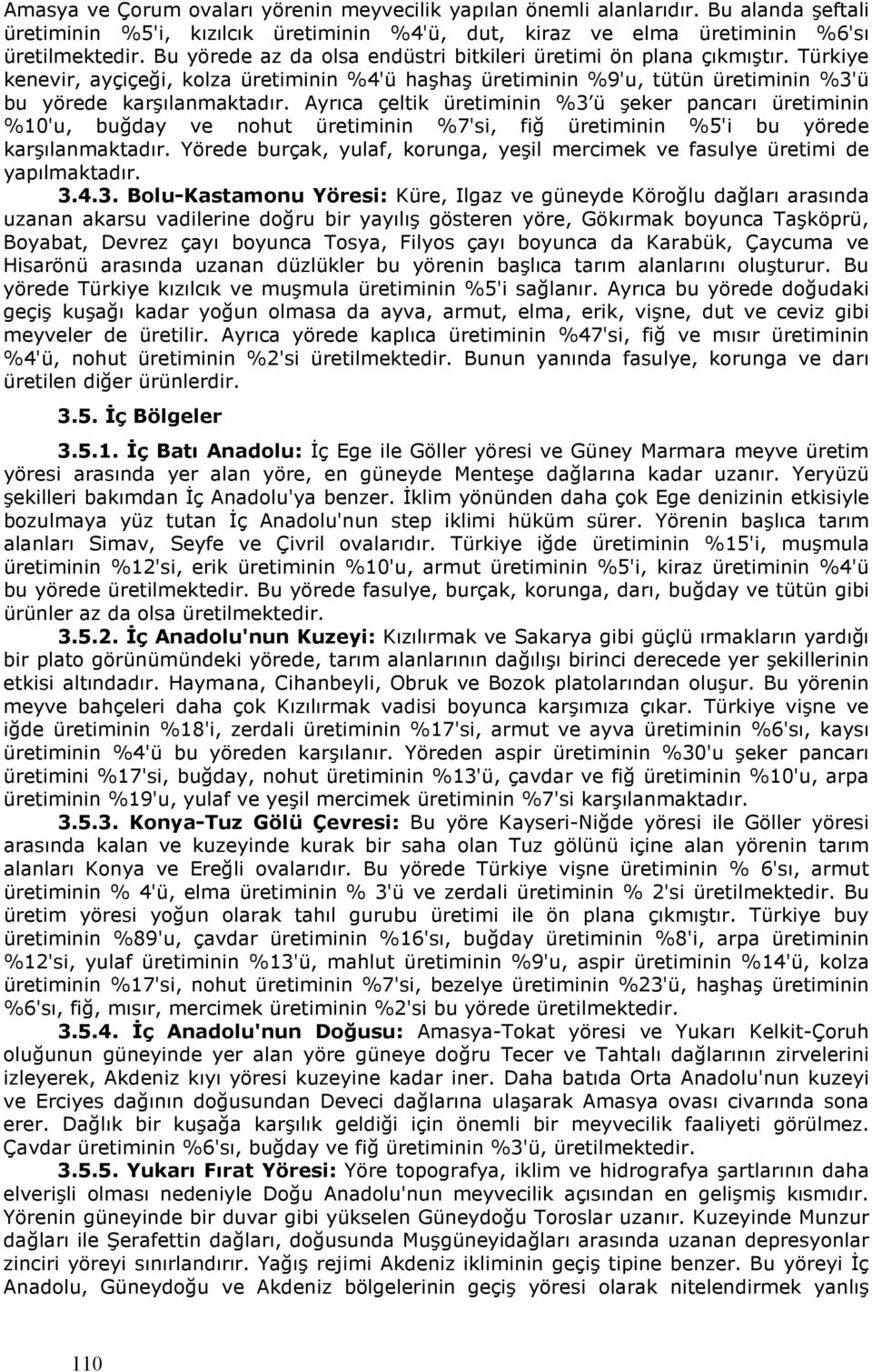 Ayrıca çeltik üretiminin %3 ü şeker pancarı üretiminin %10'u, buğday ve nohut üretiminin %7'si, fiğ üretiminin %5'i bu yörede karşılanmaktadır.