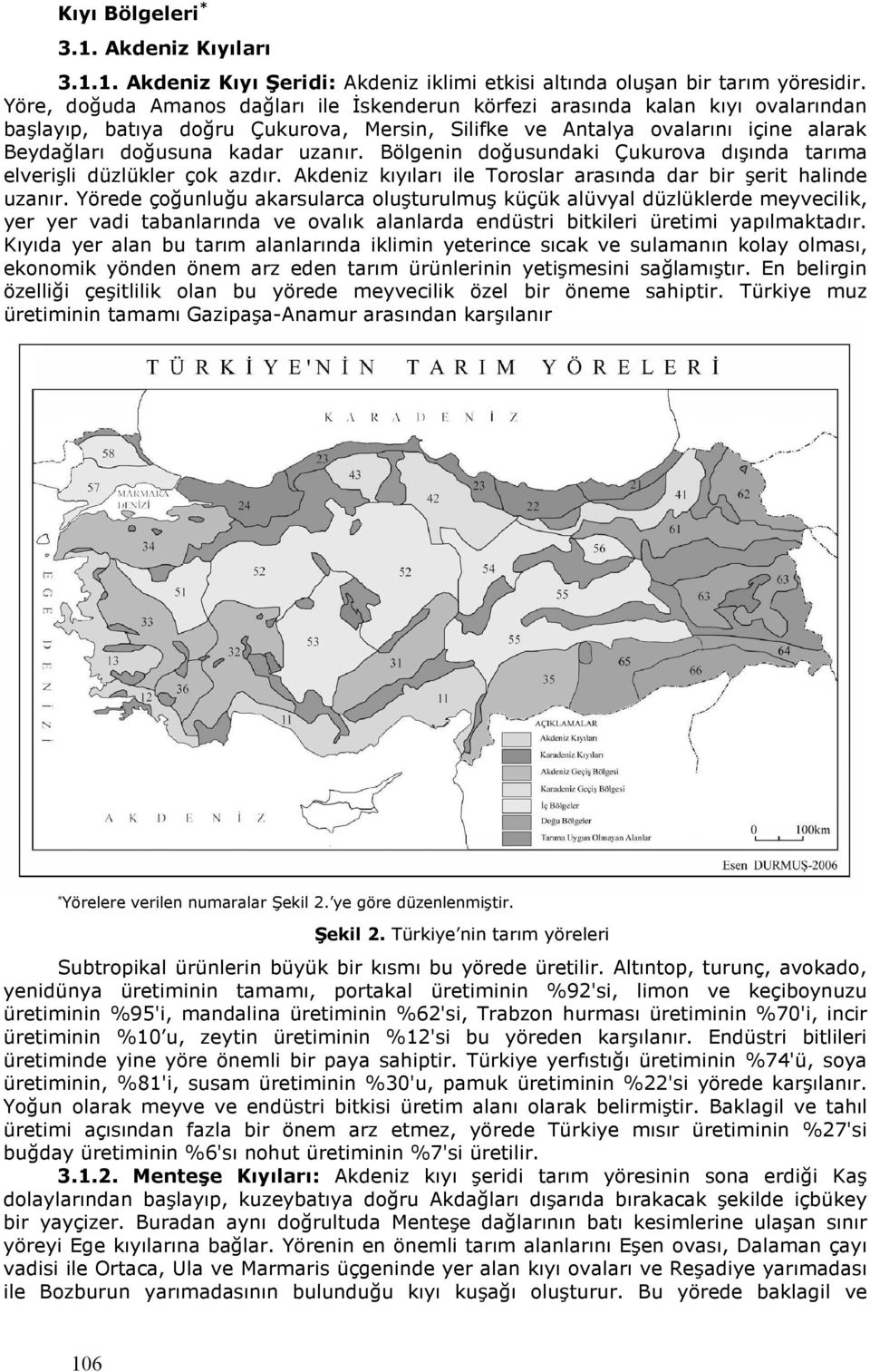 Bölgenin doğusundaki Çukurova dışında tarıma elverişli düzlükler çok azdır. Akdeniz kıyıları ile Toroslar arasında dar bir şerit halinde uzanır.