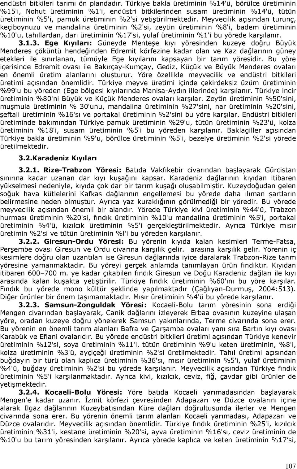 Meyvecilik açısından turunç, keçiboynuzu ve mandalina üretiminin %2'si, zeytin üretiminin %8'i, badem üretiminin %10'u, tahıllardan, darı üretiminin %17'si, yulaf üretiminin %1'i bu yörede karşılanır.