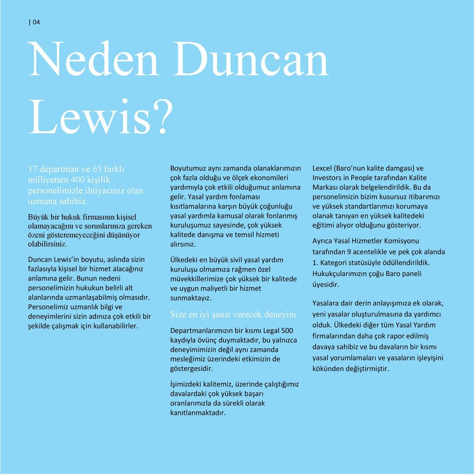 Duncan Lewis in boyutu, aslında sizin fazlasıyla kişisel bir hizmet alacağınız anlamına gelir. Bunun nedeni personelimizin hukukun belirli alt alanlarında uzmanlaşabilmiş olmasıdır.