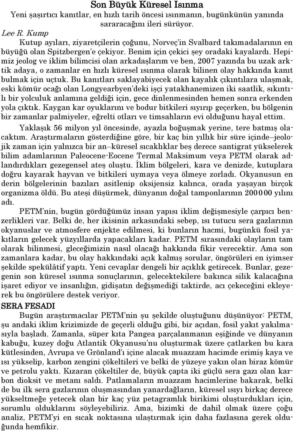 Hepimiz jeolog ve iklim bilimcisi olan arkadaşlarım ve ben, 2007 yazında bu uzak arktik adaya, o zamanlar en hızlı küresel ısınma olarak bilinen olay hakkında kanıt bulmak için uçtuk.