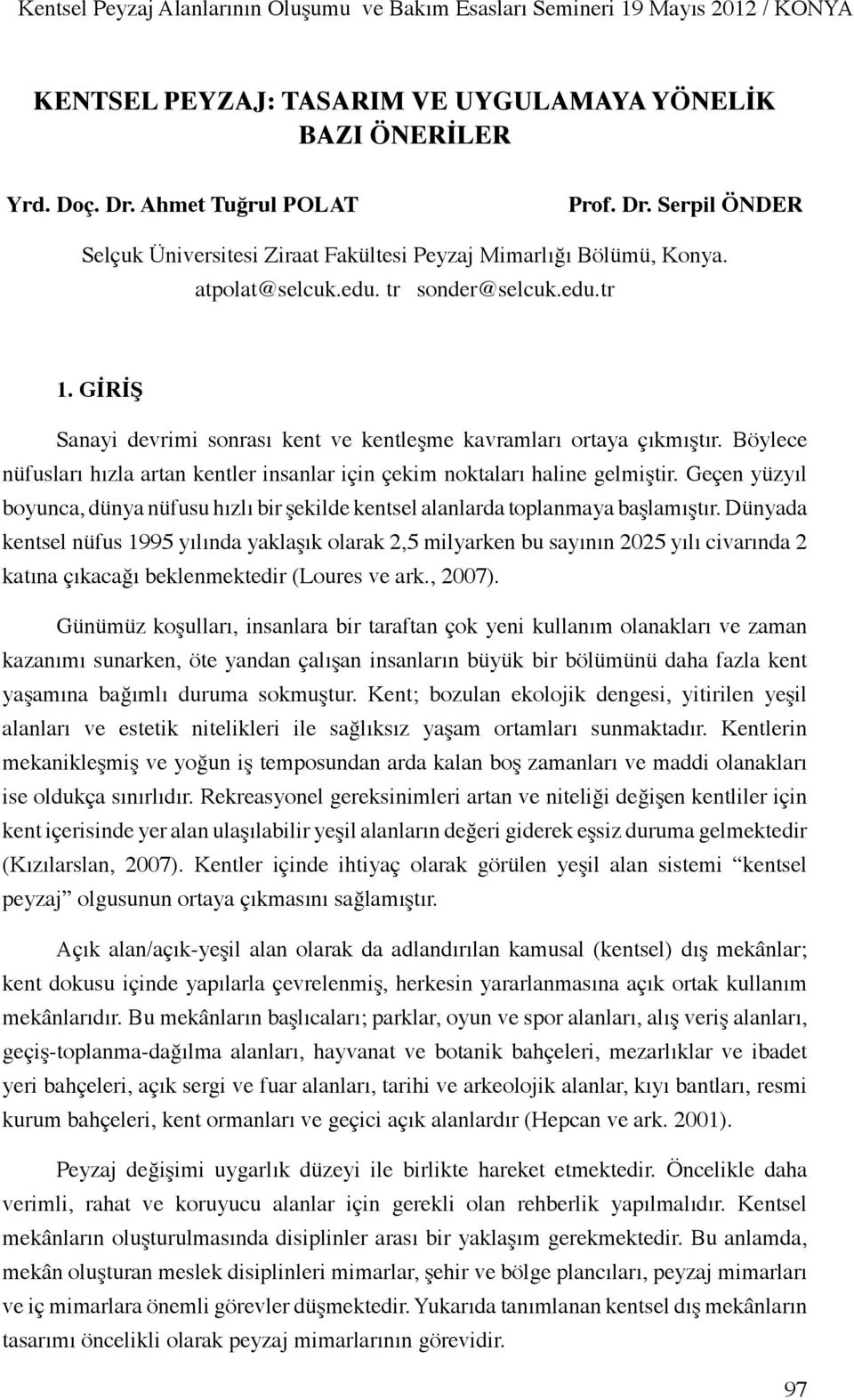 GİRİŞ Sanayi devrimi sonrası kent ve kentleşme kavramları ortaya çıkmıştır. Böylece nüfusları hızla artan kentler insanlar için çekim noktaları haline gelmiştir.