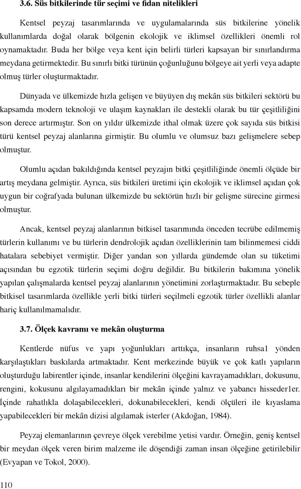 Bu sınırlı bitki türünün çoğunluğunu bölgeye ait yerli veya adapte olmuş türler oluşturmaktadır.