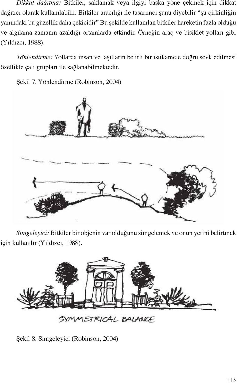 azaldığı ortamlarda etkindir. Örneğin araç ve bisiklet yolları gibi (Yıldızcı, 1988).