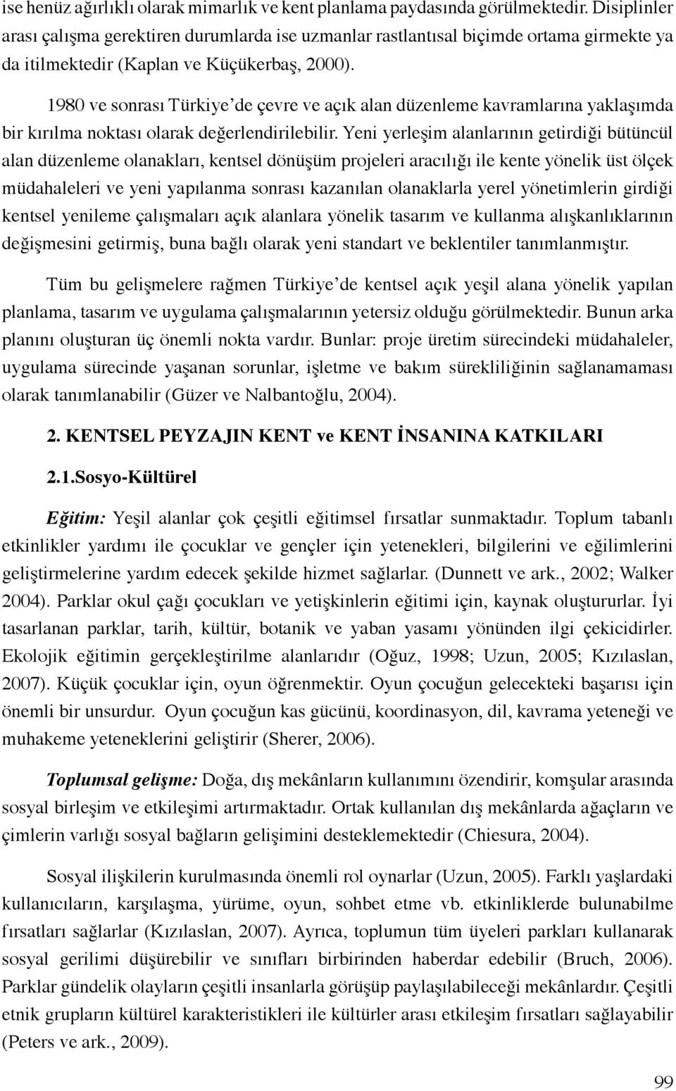 1980 ve sonrası Türkiye de çevre ve açık alan düzenleme kavramlarına yaklaşımda bir kırılma noktası olarak değerlendirilebilir.