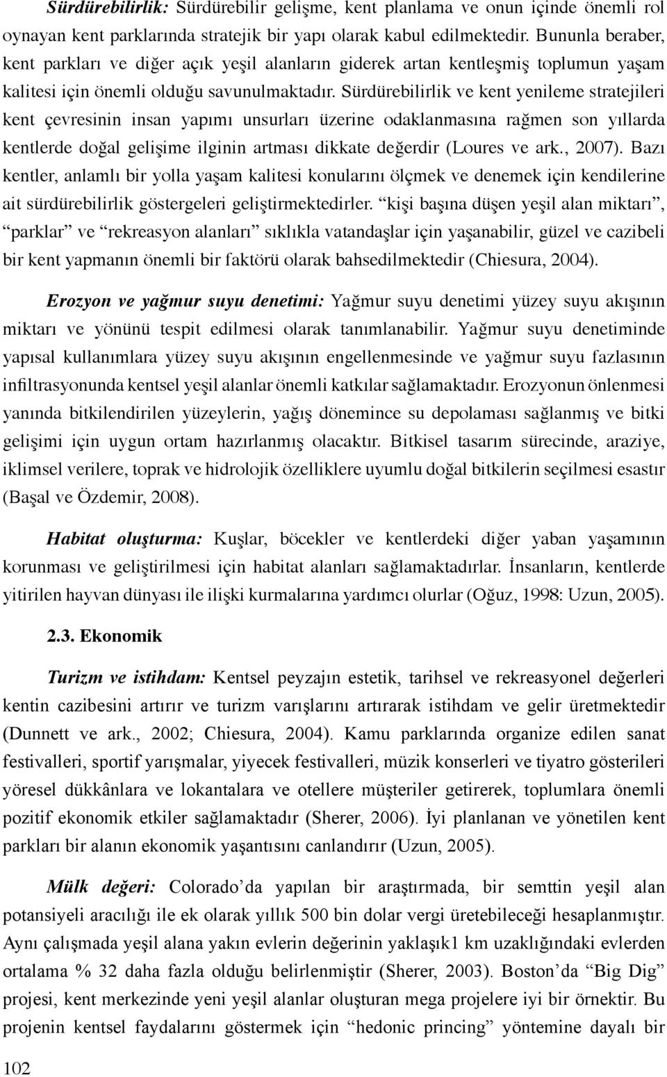 Sürdürebilirlik ve kent yenileme stratejileri kent çevresinin insan yapımı unsurları üzerine odaklanmasına rağmen son yıllarda kentlerde doğal gelişime ilginin artması dikkate değerdir (Loures ve ark.