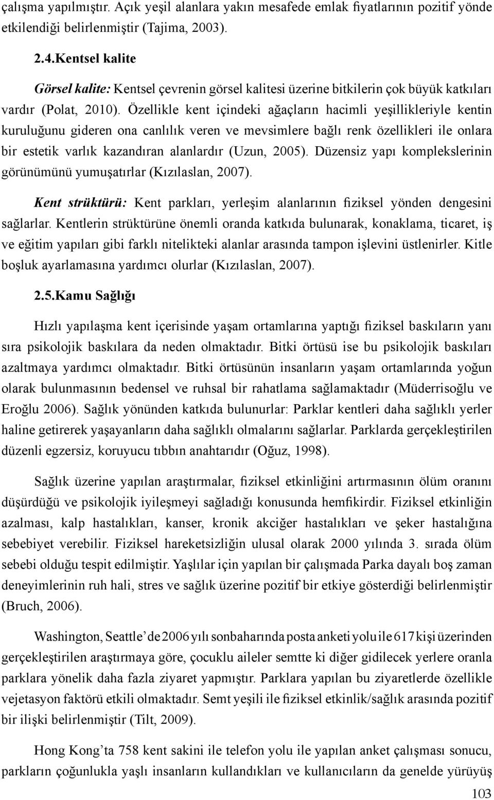 Özellikle kent içindeki ağaçların hacimli yeşillikleriyle kentin kuruluğunu gideren ona canlılık veren ve mevsimlere bağlı renk özellikleri ile onlara bir estetik varlık kazandıran alanlardır (Uzun,