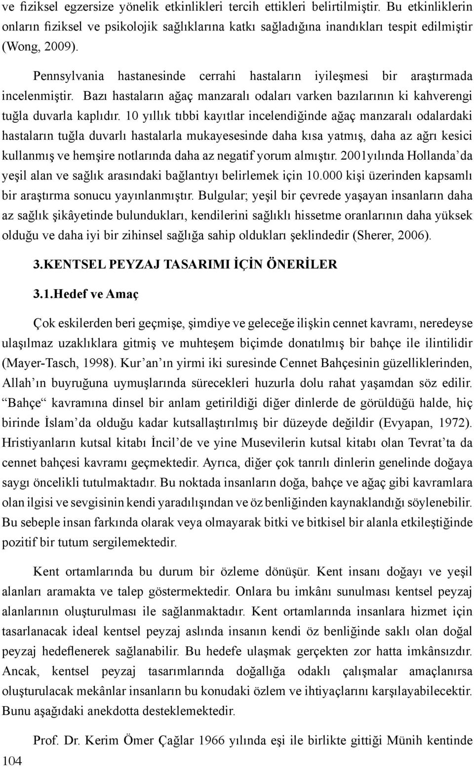 10 yıllık tıbbi kayıtlar incelendiğinde ağaç manzaralı odalardaki hastaların tuğla duvarlı hastalarla mukayesesinde daha kısa yatmış, daha az ağrı kesici kullanmış ve hemşire notlarında daha az