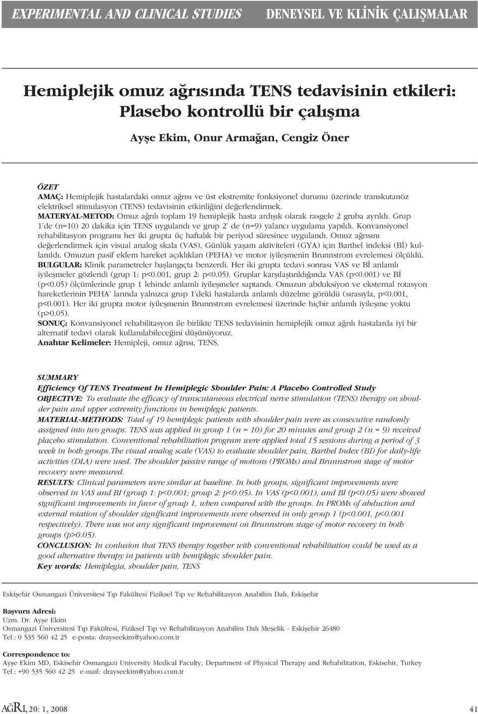 MATERYAL-METOD: Omuz a r l toplam 19 hemiplejik hasta ard fl k olarak rasgele 2 gruba ayr ld. Grup 1 de (n=10) 20 dakika için TENS uyguland ve grup 2 de (n=9) yalanc uygulama yap ld.