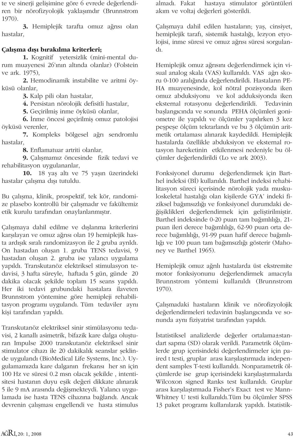 Persistan nörolojik defisitli hastalar, 5. Geçirilmifl inme öyküsü olanlar, 6. nme öncesi geçirilmifl omuz patolojisi öyküsü verenler, 7. Kompleks bölgesel a r sendromlu hastalar, 8.