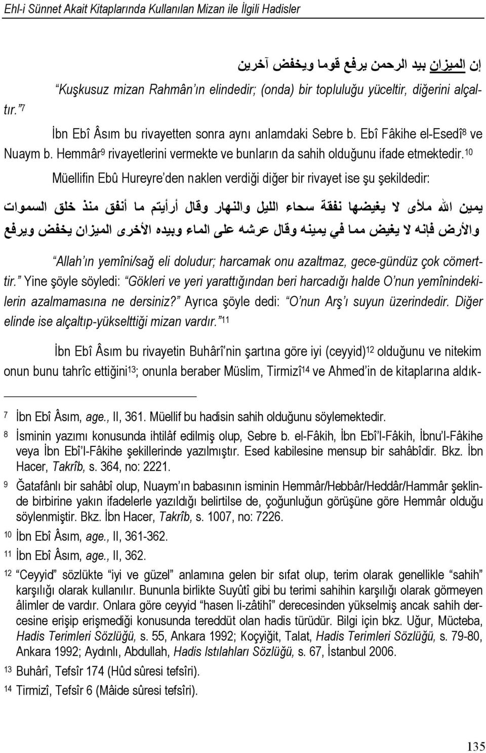 Hemmâr 9 rivayetlerini vermekte ve bunların da sahih olduğunu ifade etmektedir.