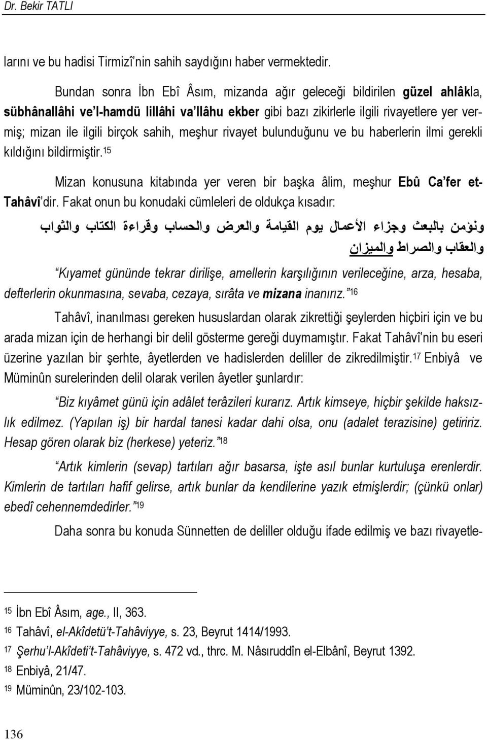 sahih, meşhur rivayet bulunduğunu ve bu haberlerin ilmi gerekli kıldığını bildirmiştir. 15 Mizan konusuna kitabında yer veren bir başka âlim, meşhur Ebû Ca fer et- Tahâvî dir.