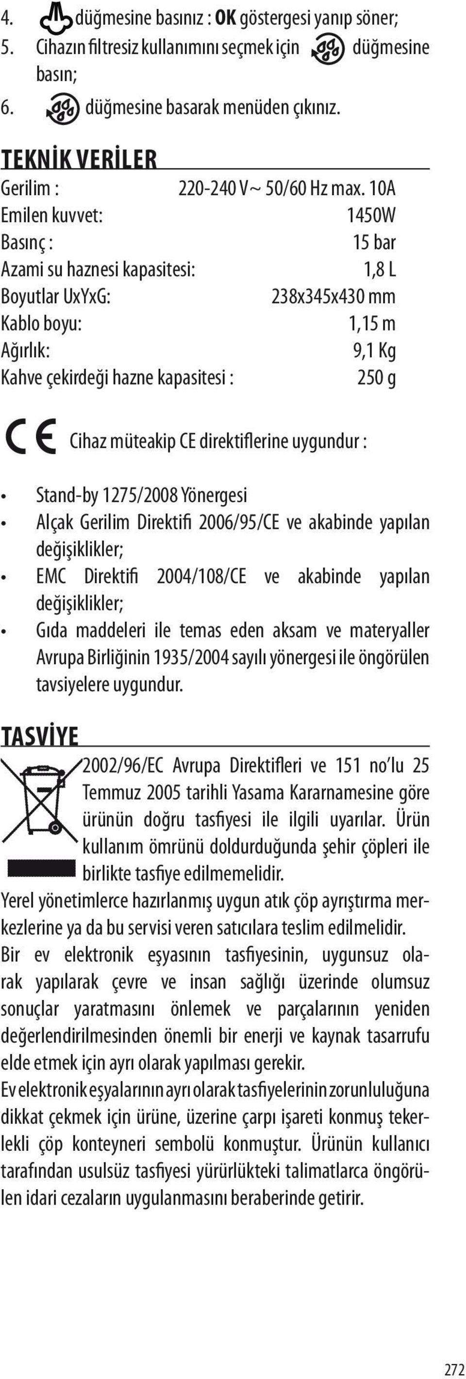 CE direktiflerine uygundur : Stand-by 1275/2008 Yönergesi Alçak Gerilim Direktifi 2006/95/CE ve akabinde yapılan değişiklikler; EMC Direktifi 2004/108/CE ve akabinde yapılan değişiklikler; Gıda