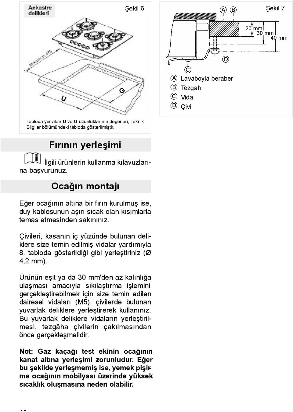 Çivileri, kasanýn iç yüzünde bulunan deliklere size temin edilmiþ vidalar yardýmýyla 8. tabloda gösterildiði gibi yerleþtiriniz (Ø 4,2 mm).