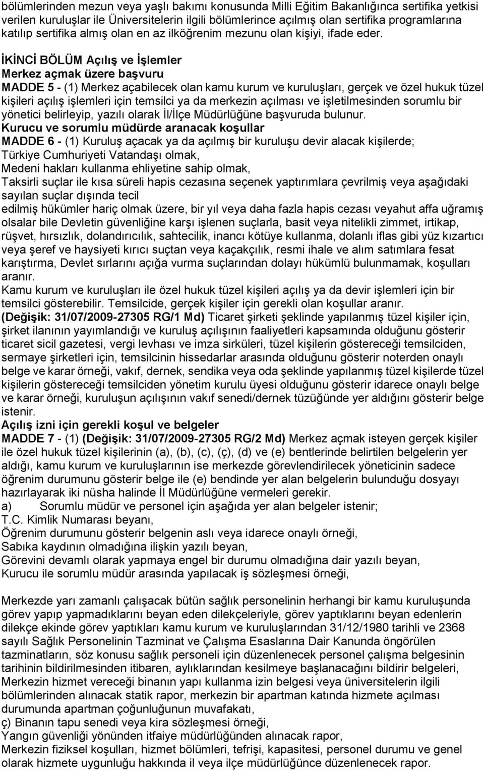 İKİNCİ BÖLÜM Açılış ve İşlemler Merkez açmak üzere başvuru MADDE 5 - (1) Merkez açabilecek olan kamu kurum ve kuruluşları, gerçek ve özel hukuk tüzel kişileri açılış işlemleri için temsilci ya da